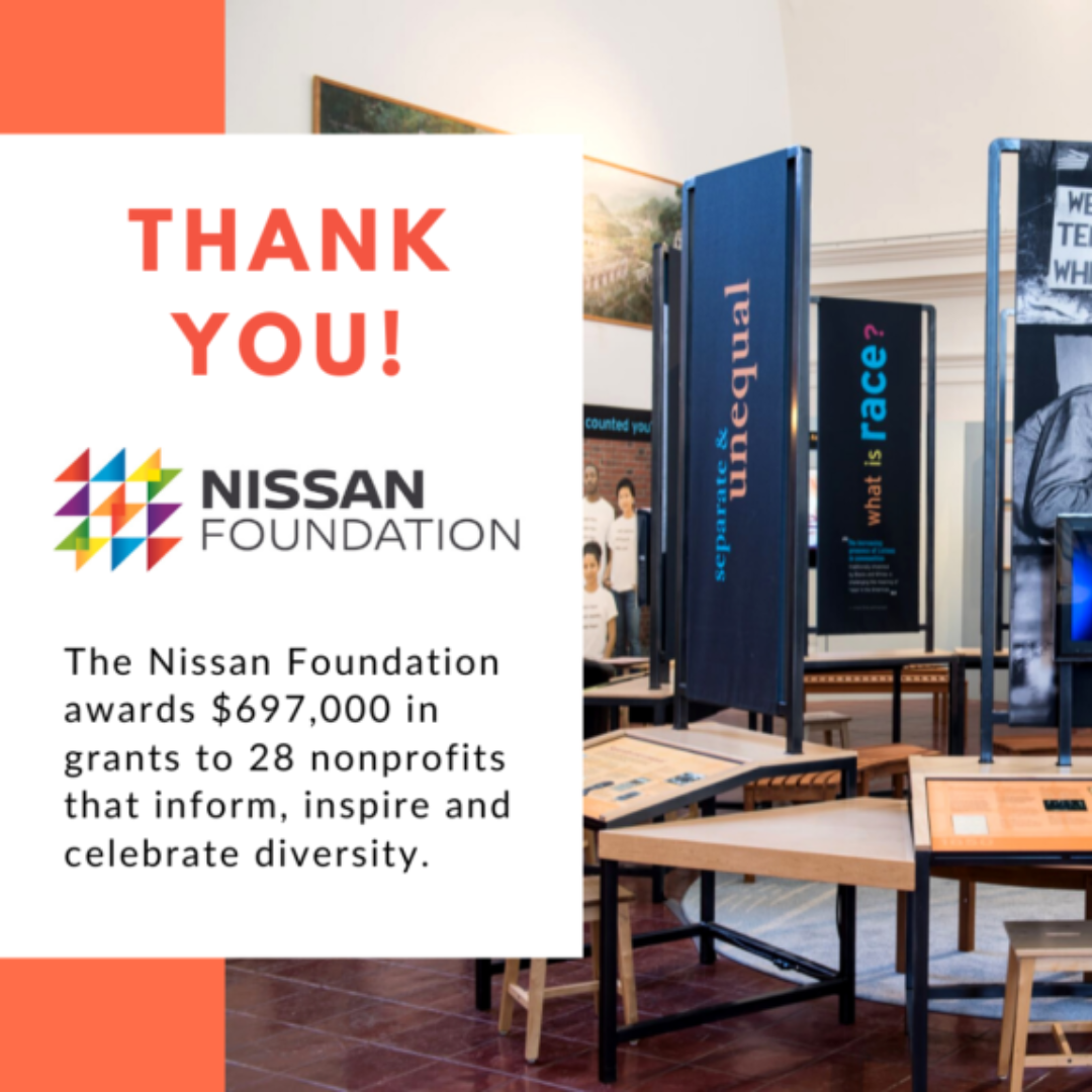 Thank you! The Nissan Foundation awards $697,000 in grants to 28 nonprofits that inform, inspire and celebrate diversity. Behind this text is a picture of the Race: Are We So Different exhibit.